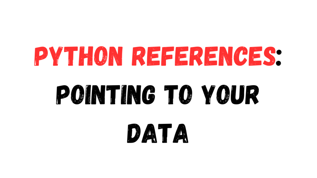 Python References: Pointing to Your Data - Bold red and black text on a white background