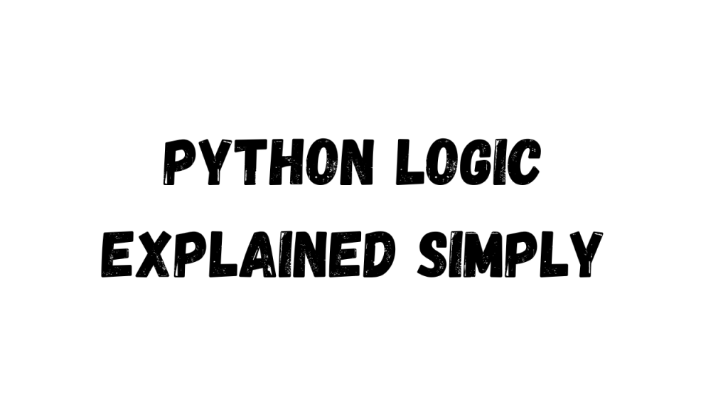 Python Logic Explained Simply - Bold black text on a white background