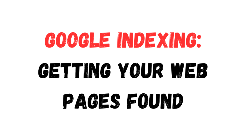 Google Indexing: Getting Your Web Pages&nbsp;Found