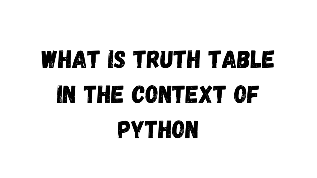 What is truth table in the context of Python - bold black text on a white background