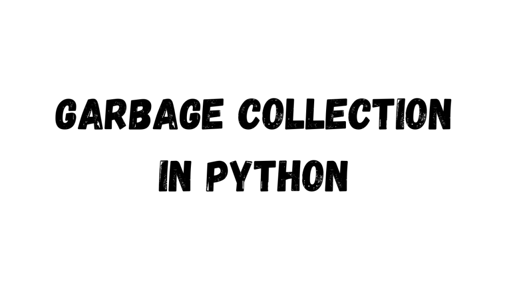 Garbage Collection in Python - Bold black text on a white background