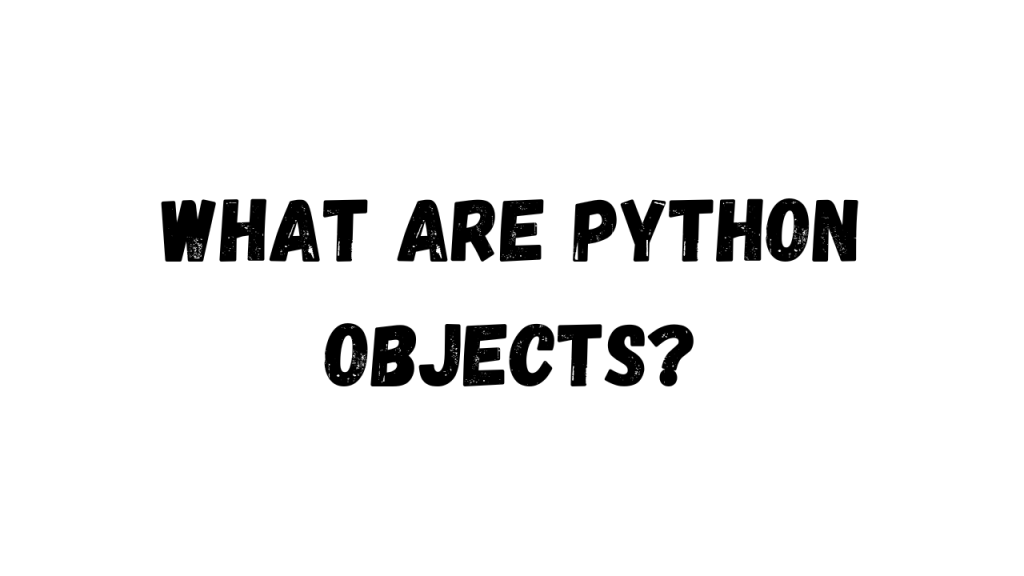 What are Python objects? - Bold black text on a white background